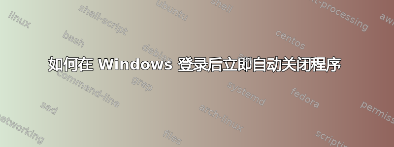 如何在 Windows 登录后立即自动关闭程序