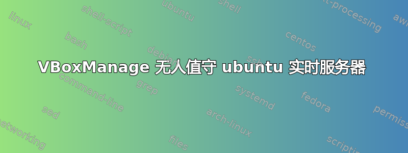 VBoxManage 无人值守 ubuntu 实时服务器