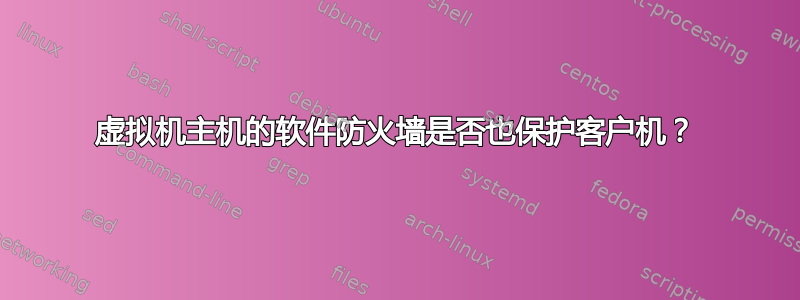 虚拟机主机的软件防火墙是否也保护客户机？