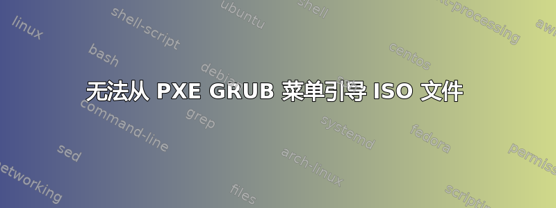 无法从 PXE GRUB 菜单引导 ISO 文件