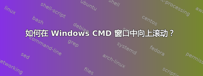 如何在 Windows CMD 窗口中向上滚动？