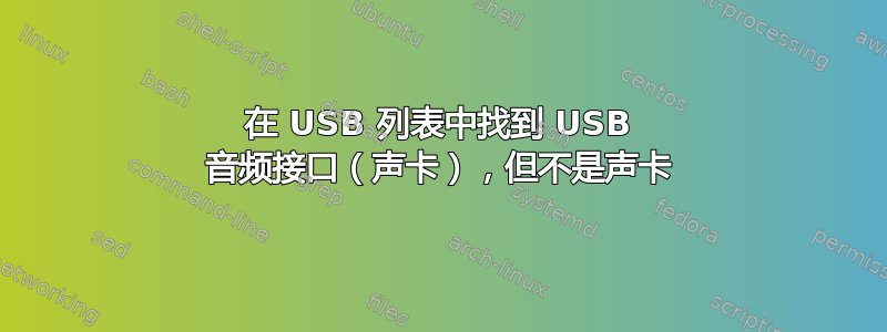 在 USB 列表中找到 USB 音频接口（声卡），但不是声卡