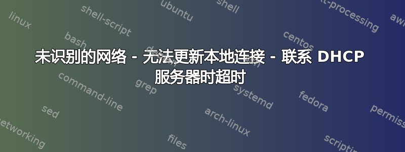 未识别的网络 - 无法更新本地连接 - 联系 DHCP 服务器时超时