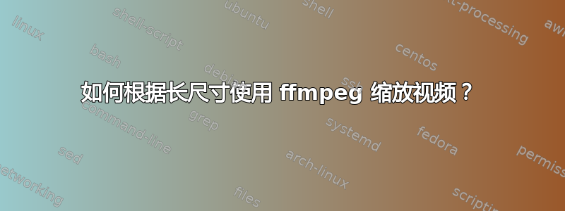 如何根据长尺寸使用 ffmpeg 缩放视频？