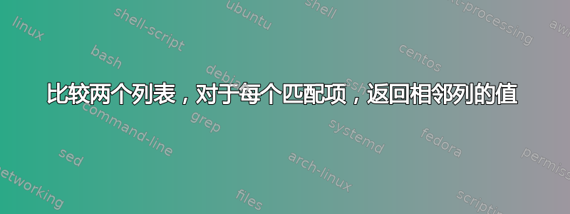 比较两个列表，对于每个匹配项，返回相邻列的值