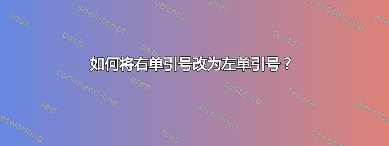 如何将右单引号改为左单引号？