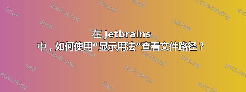 在 Jetbrains 中，如何使用“显示用法”查看文件路径？