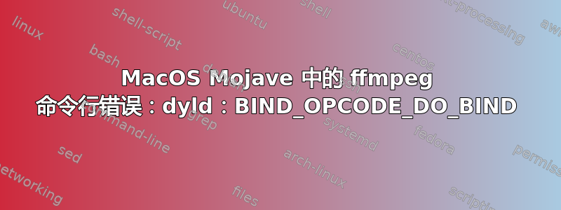 MacOS Mojave 中的 ffmpeg 命令行错误：dyld：BIND_OPCODE_DO_BIND