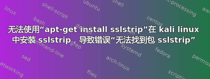 无法使用“apt-get install sslstrip”在 kali linux 中安装 sslstrip，导致错误“无法找到包 sslstrip”