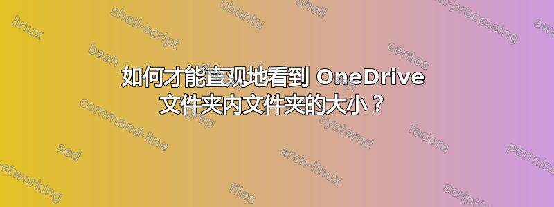 如何才能直观地看到 OneDrive 文件夹内文件夹的大小？