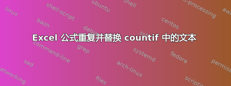 Excel 公式重复并替换 countif 中的文本