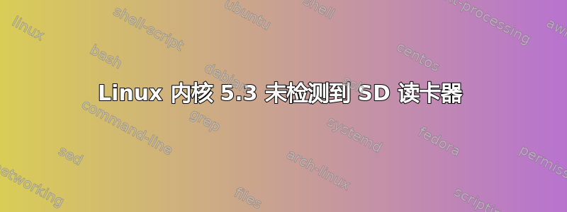 Linux 内核 5.3 未检测到 SD 读卡器