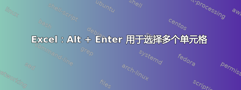 Excel：Alt + Enter 用于选择多个单元格