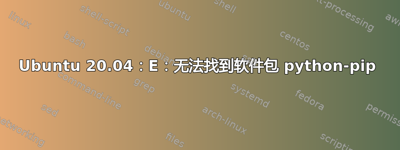 Ubuntu 20.04：E：无法找到软件包 python-pip