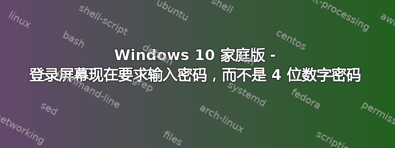 Windows 10 家庭版 - 登录屏幕现在要求输入密码，而不是 4 位数字密码