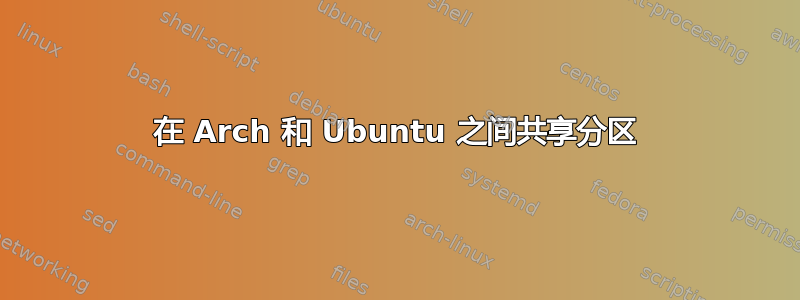 在 Arch 和 Ubuntu 之间共享分区