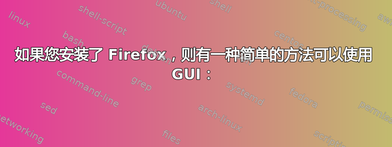 如果您安装了 Firefox，则有一种简单的方法可以使用 GUI：