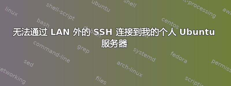 无法通过 LAN 外的 SSH 连接到我的个人 Ubuntu 服务器