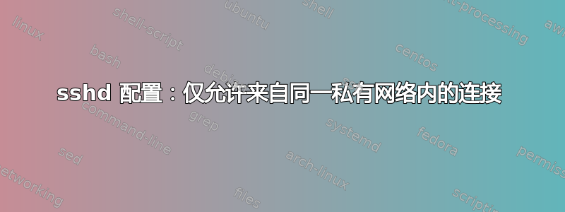 sshd 配置：仅允许来自同一私有网络内的连接