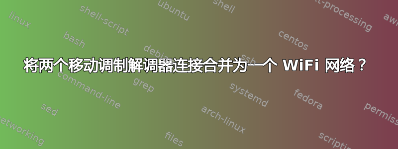 将两个移动调制解调器连接合并为一个 WiFi 网络？