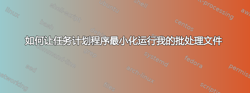 如何让任务计划程序最小化运行我的批处理文件