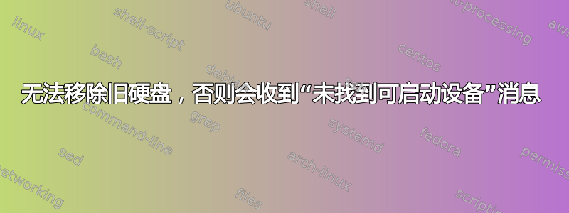 无法移除旧硬盘，否则会收到“未找到可启动设备”消息