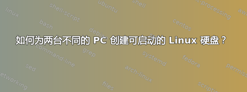 如何为两台不同的 PC 创建可启动的 Linux 硬盘？