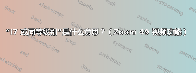 “i7 或同等级别”是什么意思？（Zoom 49 视频功能）