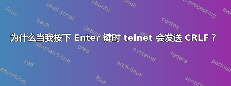 为什么当我按下 Enter 键时 telnet 会发送 CRLF？