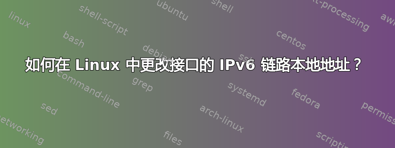 如何在 Linux 中更改接口的 IPv6 链路本地地址？