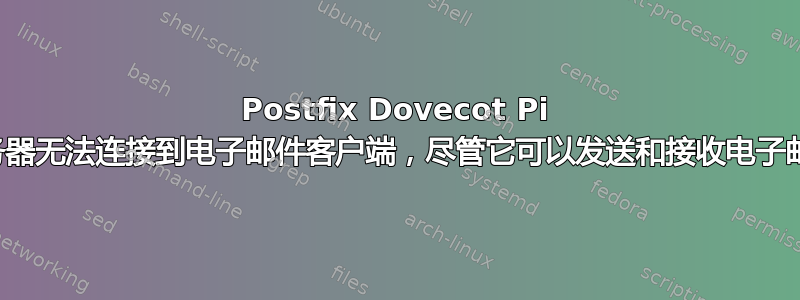 Postfix Dovecot Pi 服务器无法连接到电子邮件客户端，尽管它可以发送和接收电子邮件