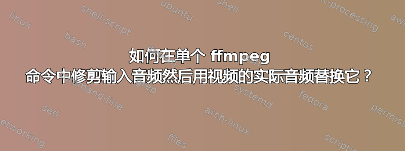 如何在单个 ffmpeg 命令中修剪输入音频然后用视频的实际音频替换它？