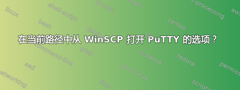 在当前路径中从 WinSCP 打开 PuTTY 的选项？