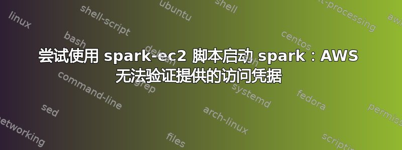 尝试使用 spark-ec2 脚本启动 spark：AWS 无法验证提供的访问凭据