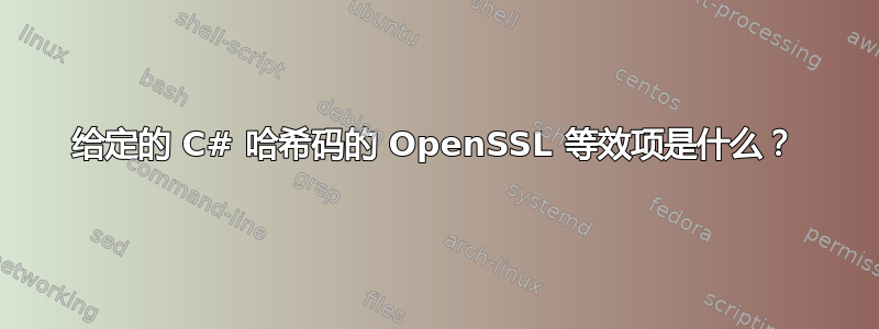 给定的 C# 哈希码的 OpenSSL 等效项是什么？