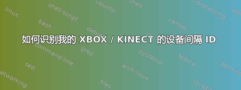 如何识别我的 XBOX / KINECT 的设备间隔 ID