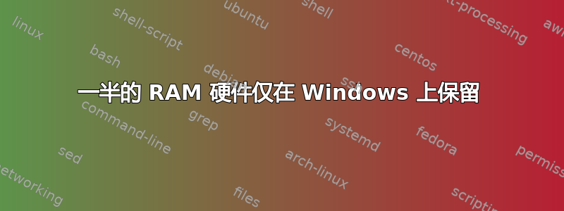 一半的 RAM 硬件仅在 Windows 上保留