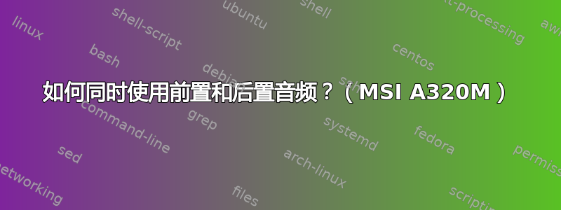 如何同时使用前置和后置音频？（MSI A320M）