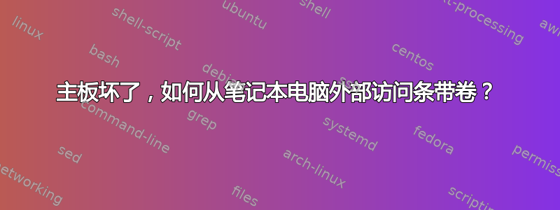 主板坏了，如何从笔记本电脑外部访问条带卷？