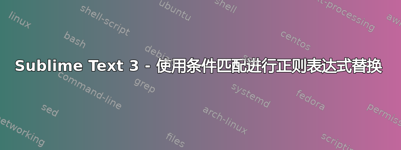 Sublime Text 3 - 使用条件匹配进行正则表达式替换