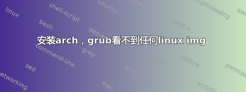 安装arch，grub看不到任何linux img