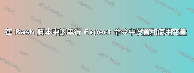 在 Bash 脚本中的单行 Expect 命令中设置和使用变量