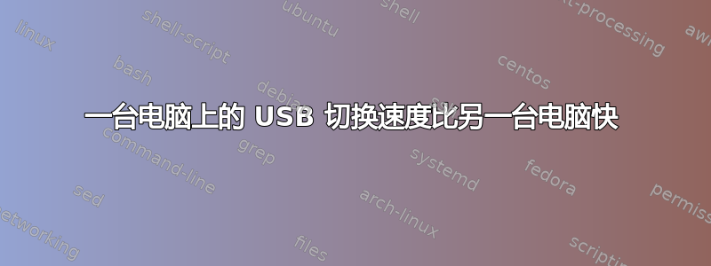 一台电脑上的 USB 切换速度比另一台电脑快