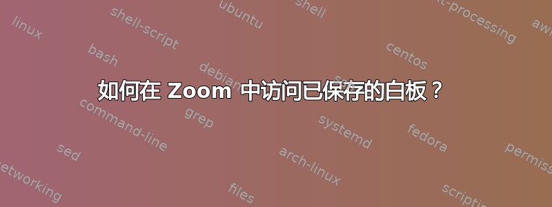 如何在 Zoom 中访问已保存的白板？