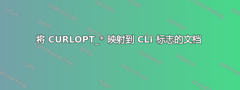 将 CURLOPT_* 映射到 CLI 标志的文档