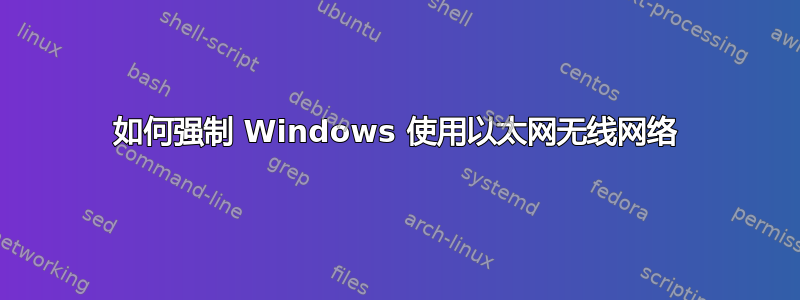 如何强制 Windows 使用以太网无线网络