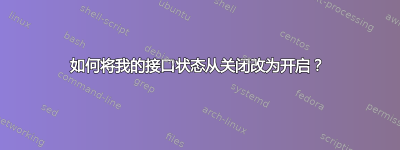 如何将我的接口状态从关闭改为开启？