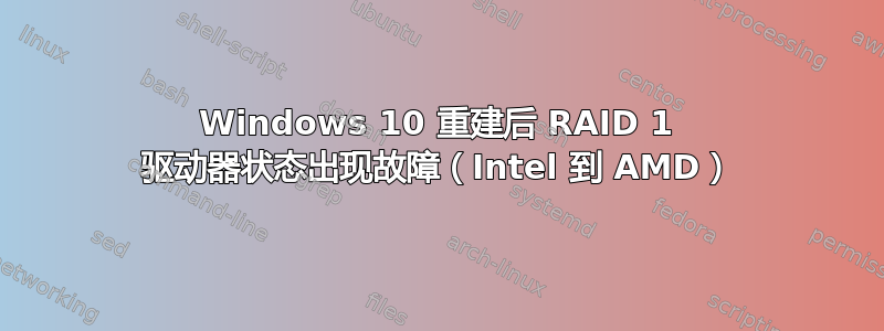 Windows 10 重建后 RAID 1 驱动器状态出现故障（Intel 到 AMD）