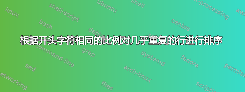 根据开头字符相同的比例对几乎重复的行进行排序