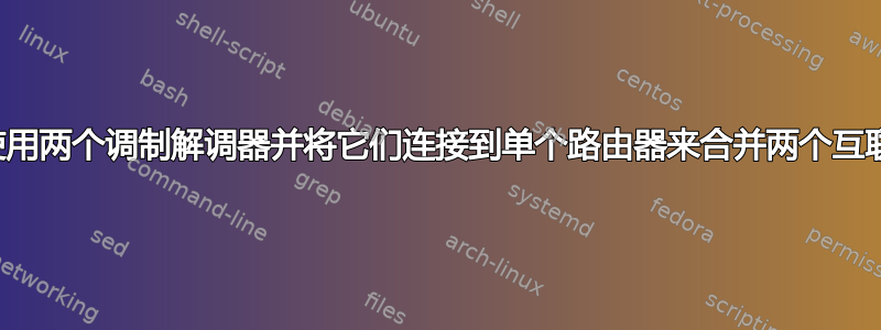 是否可以使用两个调制解调器并将它们连接到单个路由器来合并两个互联网连接？